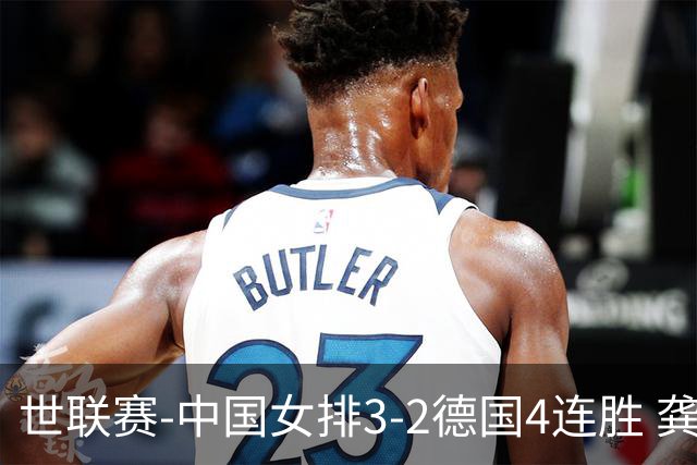 世联赛-中国女排3-2德国4连胜 龚翔宇夺赛点庄宇珊27分